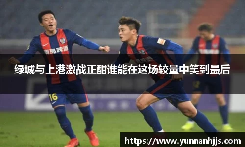 绿城与上港激战正酣谁能在这场较量中笑到最后